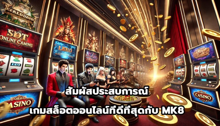สัมผัสประสบการณ์เกมสล็อตออนไลน์ที่ดีที่สุดกับ MK8-6